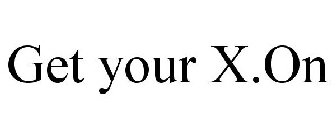 GET YOUR X.ON