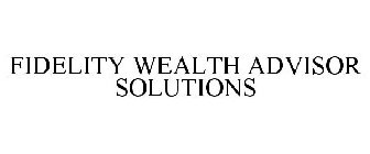 FIDELITY WEALTH ADVISOR SOLUTIONS