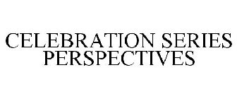 CELEBRATION SERIES PERSPECTIVES