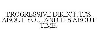 PROGRESSIVE DIRECT. IT'S ABOUT YOU. AND IT'S ABOUT TIME.