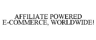 AFFILIATE POWERED E-COMMERCE, WORLDWIDE!