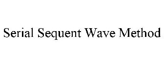 SERIAL SEQUENT WAVE METHOD