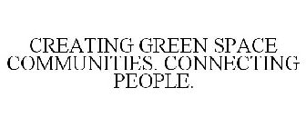 CREATING GREEN SPACE COMMUNITIES. CONNECTING PEOPLE.
