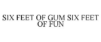 SIX FEET OF GUM SIX FEET OF FUN