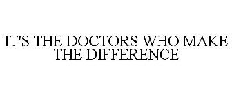 IT'S THE DOCTORS WHO MAKE THE DIFFERENCE