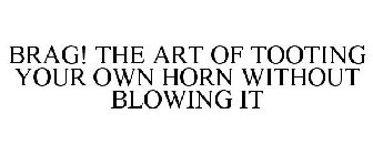 BRAG! THE ART OF TOOTING YOUR OWN HORN WITHOUT BLOWING IT