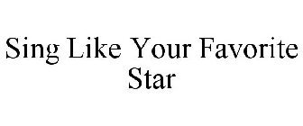 SING LIKE YOUR FAVORITE STAR