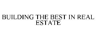 BUILDING THE BEST IN REAL ESTATE