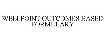 WELLPOINT OUTCOMES BASED FORMULARY
