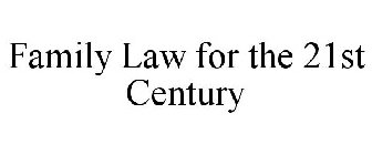 FAMILY LAW FOR THE 21ST CENTURY