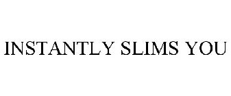 INSTANTLY SLIMS YOU