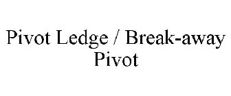 PIVOT LEDGE / BREAK-AWAY PIVOT