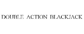 DOUBLE ACTION BLACKJACK