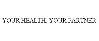 YOUR HEALTH. YOUR PARTNER.