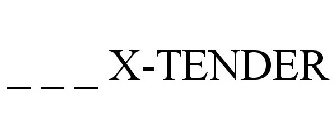_ _ _ X-TENDER
