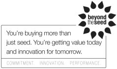 BEYOND THE SEED YOU'RE BUYING MORE THAN JUST SEED. YOU'RE GETTING VALUE TODAY AND INNOVATION FOR TOMORROW. COMMITMENT. INNOVATION. PERFORMANCE.