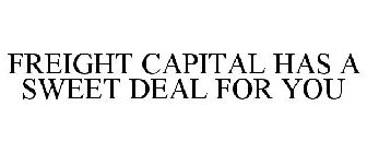FREIGHT CAPITAL HAS A SWEET DEAL FOR YOU