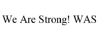 WE ARE STRONG! WAS