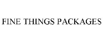 FINE THINGS PACKAGES