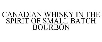 CANADIAN WHISKY IN THE SPIRIT OF SMALL BATCH BOURBON