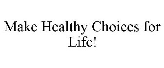 MAKE HEALTHY CHOICES FOR LIFE!