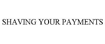 SHAVING YOUR PAYMENTS