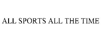 ALL SPORTS ALL THE TIME