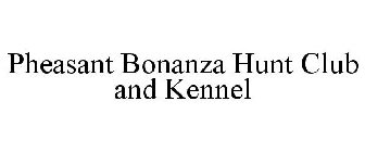 PHEASANT BONANZA HUNT CLUB AND KENNEL