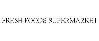 FRESH FOODS SUPERMARKET