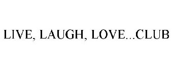 LIVE, LAUGH, LOVE...CLUB