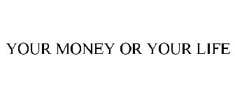 YOUR MONEY OR YOUR LIFE
