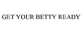GET YOUR BETTY READY