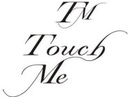 TM TOUCH ME