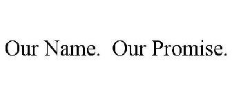 OUR NAME. OUR PROMISE.