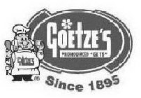 GOETZE'S PRONOUNCED 'GETS' SINCE 1895