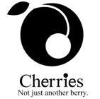 CHERRIES NOT JUST ANOTHER BERRY.
