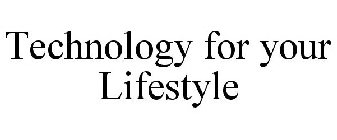 TECHNOLOGY FOR YOUR LIFESTYLE