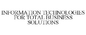 INFORMATION TECHNOLOGIES FOR TOTAL BUSINESS SOLUTIONS