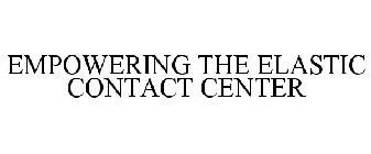 EMPOWERING THE ELASTIC CONTACT CENTER