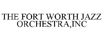 THE FORT WORTH JAZZ ORCHESTRA,INC
