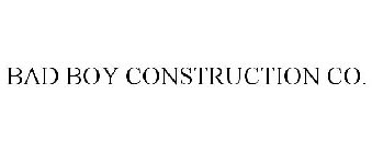 BAD BOY CONSTRUCTION CO.