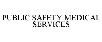 PUBLIC SAFETY MEDICAL SERVICES