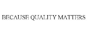 BECAUSE QUALITY MATTERS