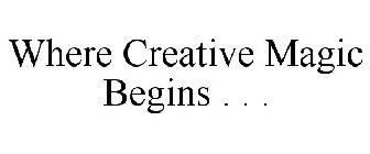 WHERE CREATIVE MAGIC BEGINS . . .