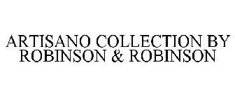 ARTISANO COLLECTION BY ROBINSON & ROBINSON