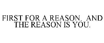 FIRST FOR A REASON. AND THE REASON IS YOU.