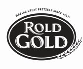 ROLD GOLD MAKING GREAT PRETZELS SINCE 1917!