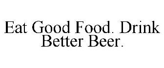 EAT GOOD FOOD. DRINK BETTER BEER.