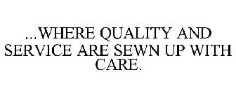...WHERE QUALITY AND SERVICE ARE SEWN UP WITH CARE.