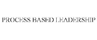 PROCESS BASED LEADERSHIP